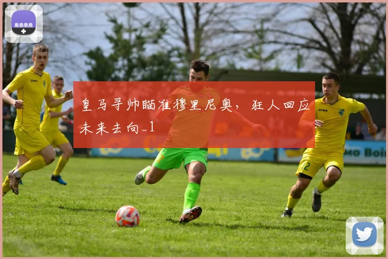 皇马寻帅瞄准穆里尼奥，狂人回应未来去向_1