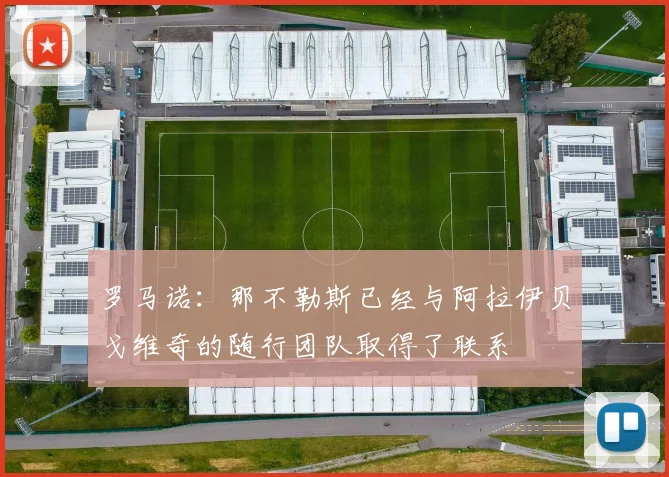 罗马诺：那不勒斯已经与阿拉伊贝戈维奇的随行团队取得了联系
