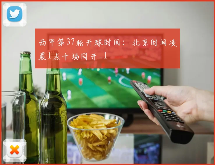 西甲第37轮开球时间：北京时间凌晨1点十场同开_1